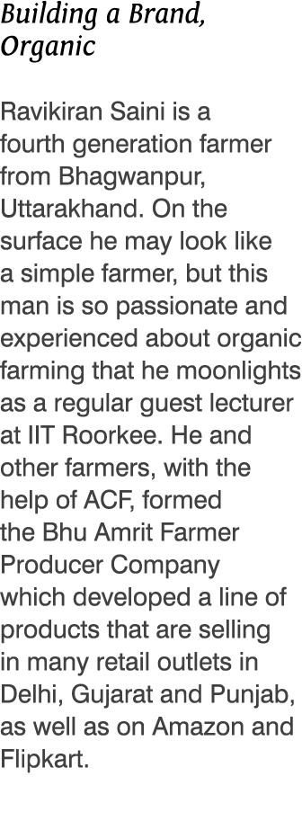 Building a Brand, Organic Ravikiran Saini is a fourth generation farmer from Bhagwanpur, Uttarakhand  On the surface    